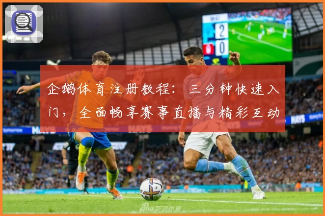 企鹅体育注册教程：三分钟快速入门，全面畅享赛事直播与精彩互动