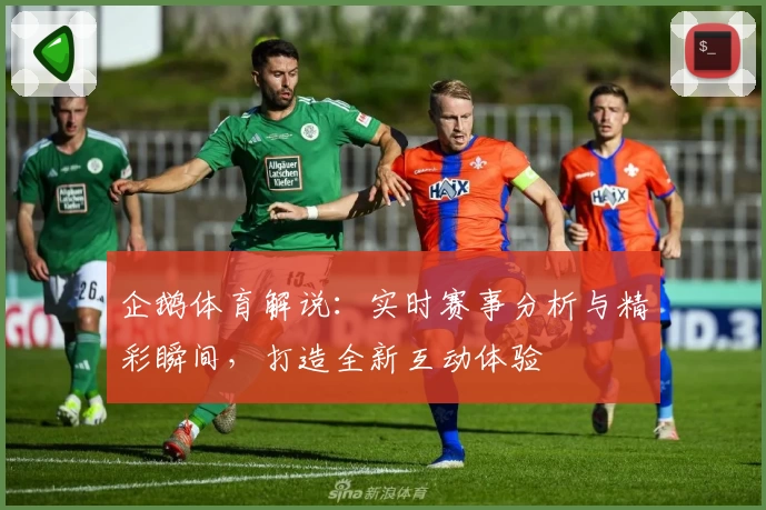 企鹅体育解说：实时赛事分析与精彩瞬间，打造全新互动体验