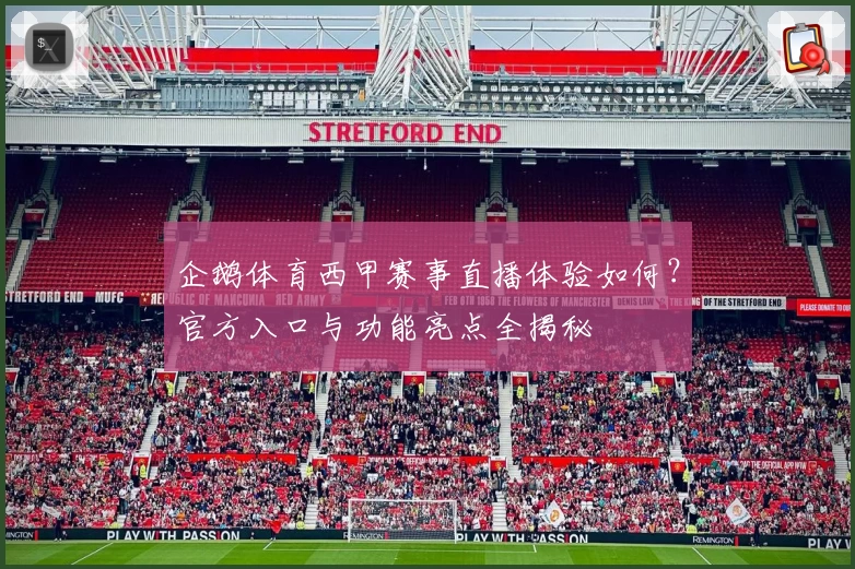 企鹅体育西甲赛事直播体验如何？官方入口与功能亮点全揭秘