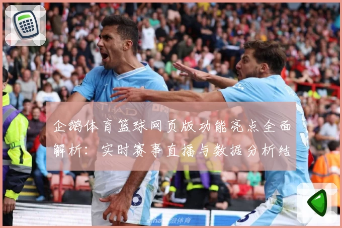 企鹅体育篮球网页版功能亮点全面解析：实时赛事直播与数据分析结合的极致体验